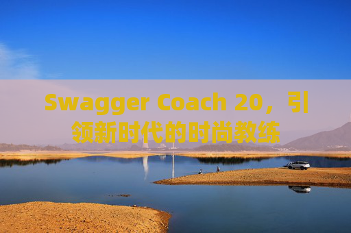 Swagger Coach 20，引领新时代的时尚教练