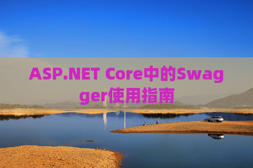 ASP.NET Core中的Swagger使用指南